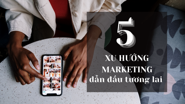 5-xu-huong-marketing-dan-dau-tuong-lai