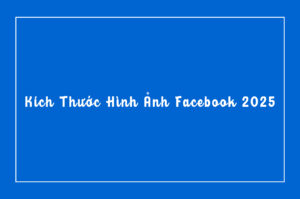 Kích Thước Hình ảnh Facebook 2025