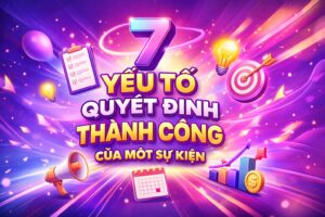 7 Yếu Tố Quyết Định Thành Công Của Một Sự Kiện