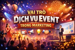 Vai Trò Dịch Vụ Event Trong Marketing