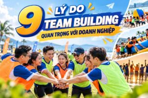 9 Lý Do Team Building Quan Trọng Với Doanh Nghiệp Của Bạn