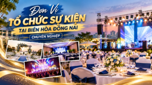 Đơn Vị Tổ Chức Sự Kiện Tại Biên Hòa Đồng Nai Chuyên Nghiệp
