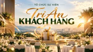 Tổ Chức Sự Kiện Tri Ân Khách Hàng Tại Biên Hòa - Đồng Nai Chuyên Nghiệp, Ấn Tượng Và Hiệu Quả